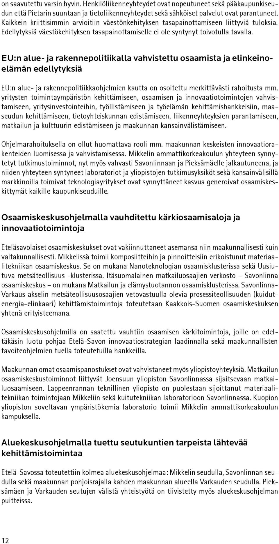 EU:n alue- ja rakennepolitiikalla vahvistettu osaamista ja elinkeinoelämän edellytyksiä EU:n alue- ja rakennepolitiikkaohjelmien kautta on osoitettu merkittävästi rahoitusta mm.