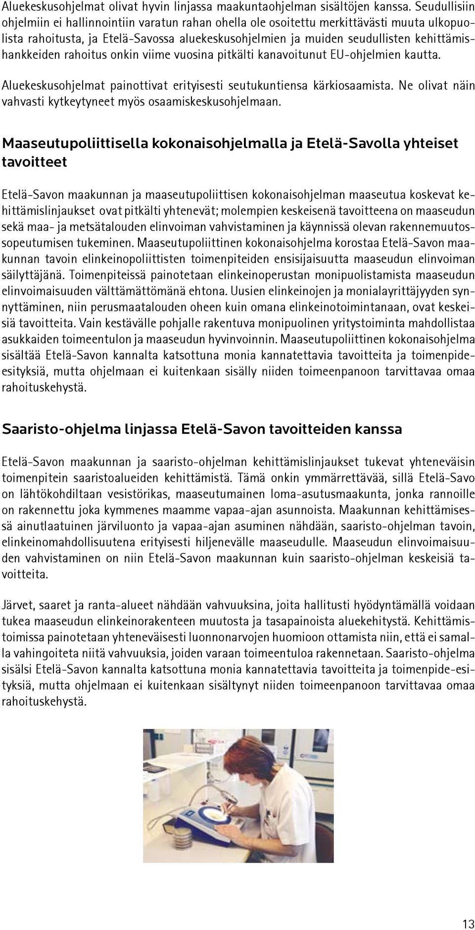 kehittämishankkeiden rahoitus onkin viime vuosina pitkälti kanavoitunut EU-ohjelmien kautta. Aluekeskusohjelmat painottivat erityisesti seutukuntiensa kärkiosaamista.