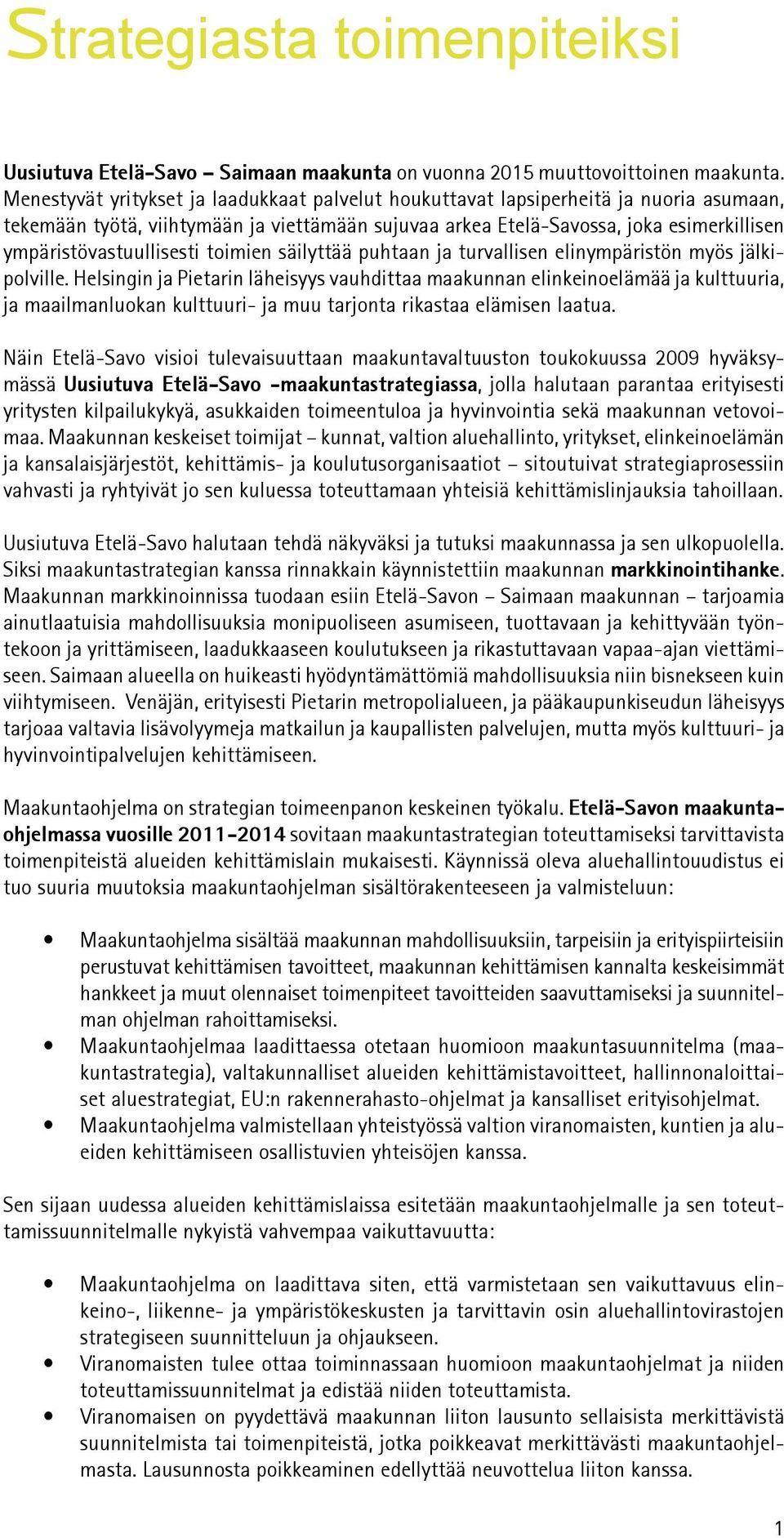 ympäristövastuullisesti toimien säilyttää puhtaan ja turvallisen elinympäristön myös jälkipolville.