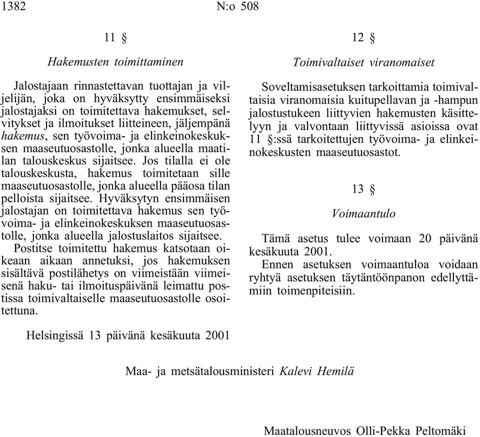 Jos tilalla ei ole talouskeskusta, hakemus toimitetaan sille maaseutuosastolle, jonka alueella pääosa tilan pelloista sijaitsee.