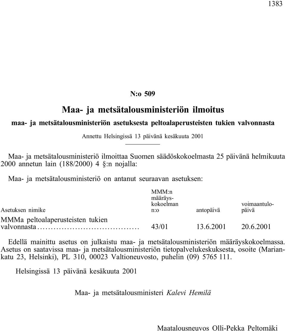 määräyskokoelman n:o voimaantulopäivä Asetuksen nimike antopäivä MMMa peltoalaperusteisten tukien valvonnasta... 43/01 13.6.