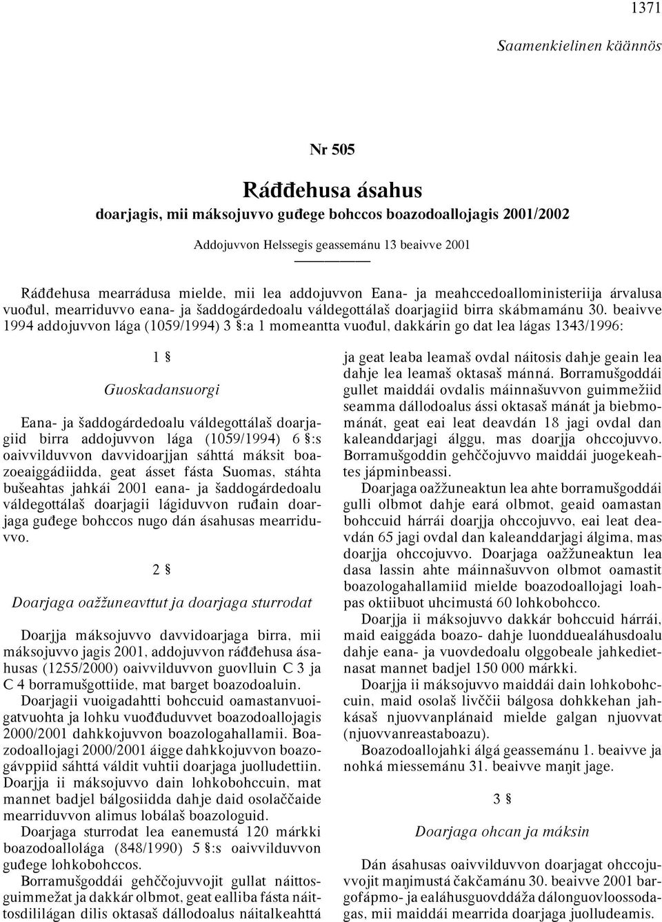 beaivve 1994 addojuvvon lága (1059/1994) 3 :a 1 momeantta vuoπul, dakkárin go dat lea lágas 1343/1996: 1 Guoskadansuorgi Eana- ja ªaddogárdedoalu váldegottálaª doarjagiid birra addojuvvon lága