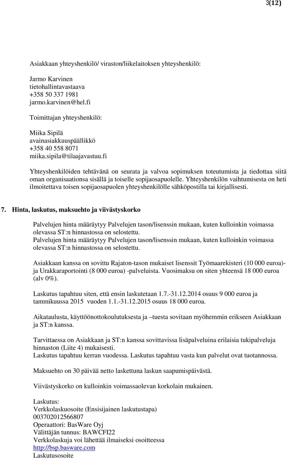fi Yhteyshenkilöiden tehtävänä on seurata ja valvoa sopimuksen toteutumista ja tiedottaa siitä oman organisaationsa sisällä ja toiselle sopijaosapuolelle.