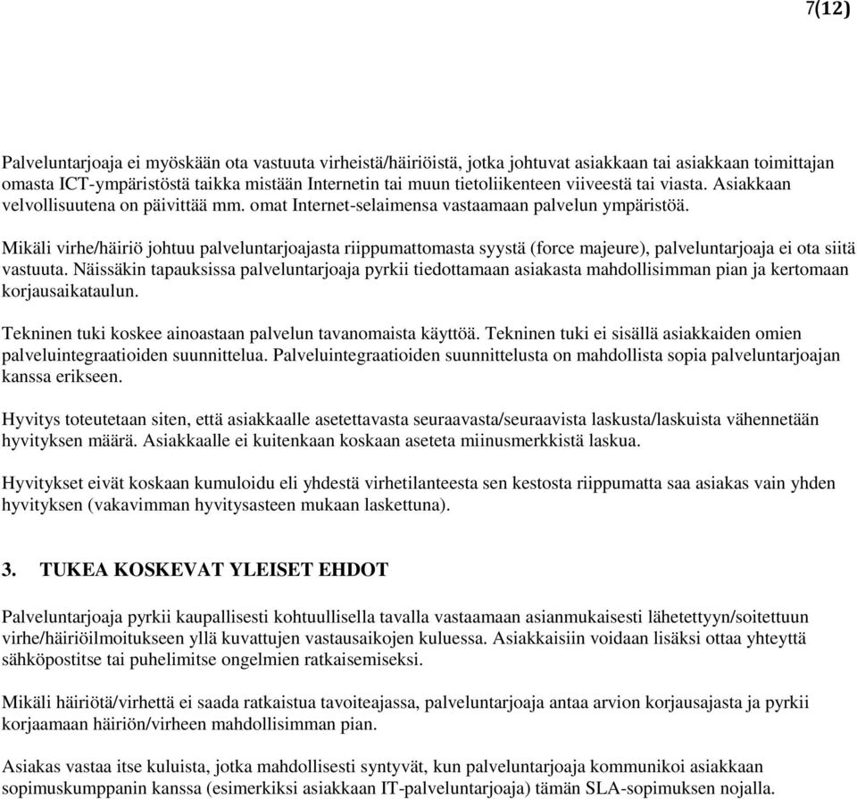 Mikäli virhe/häiriö johtuu palveluntarjoajasta riippumattomasta syystä (force majeure), palveluntarjoaja ei ota siitä vastuuta.