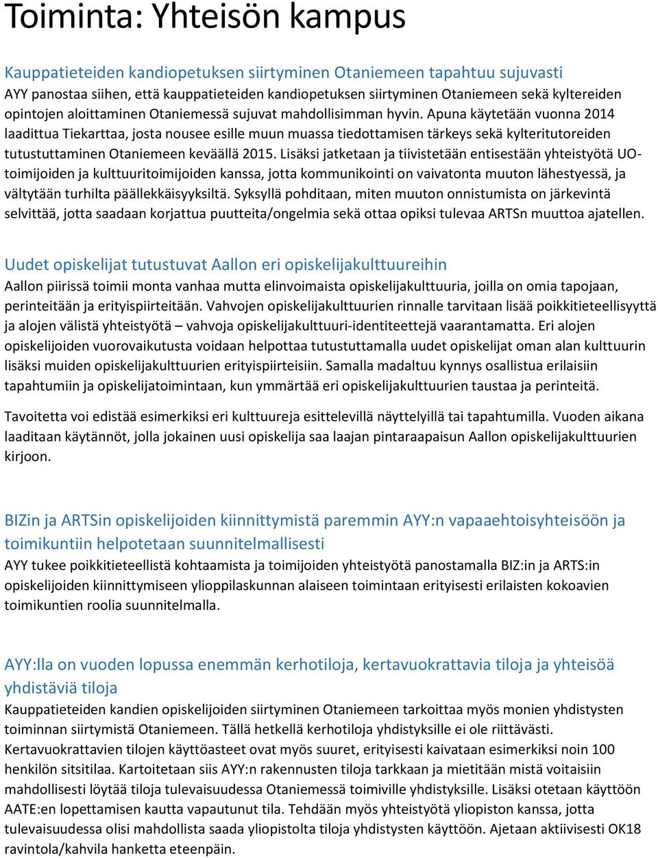 Apuna käytetään vuonna 2014 laadittua Tiekarttaa, josta nousee esille muun muassa tiedottamisen tärkeys sekä kylteritutoreiden tutustuttaminen Otaniemeen keväällä 2015.