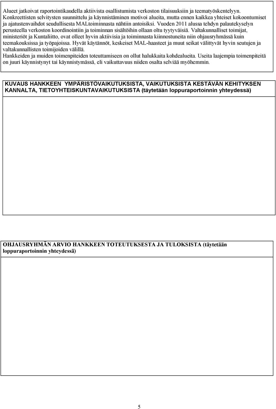 Vuoden 2011 alussa tehdyn palautekyselyn perusteella verkoston koordinointiin ja toiminnan sisältöihin ollaan oltu tyytyväisiä.