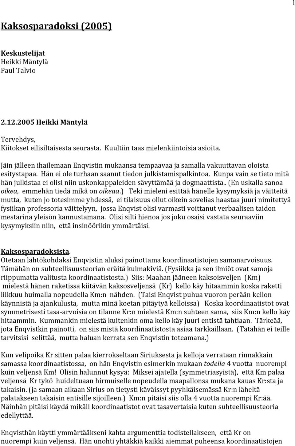 Kunpa vain se tieto mitä hän julkistaa ei olisi niin uskonkappaleiden sävyttämää ja dogmaattista.. (En uskalla sanoa oikea, emmehän tiedä mikä on oikeaa.