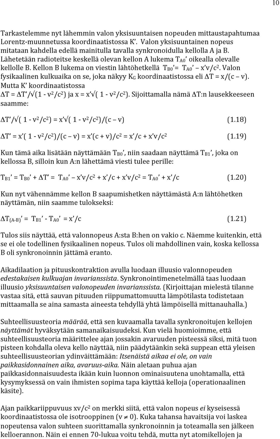 Kellon B lukema on viestin lähtöhetkellä TB0 = TA0 x v/c 2. Valon fysikaalinen kulkuaika on se, joka näkyy KG koordinaatistossa eli ΔT = x/(c v).