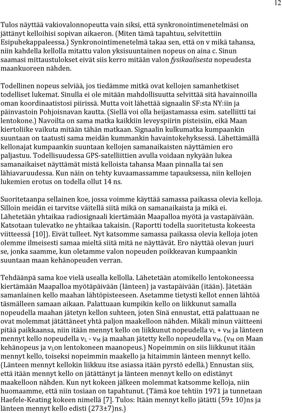 Sinun saamasi mittaustulokset eivät siis kerro mitään valon fysikaalisesta nopeudesta maankuoreen nähden. Todellinen nopeus selviää, jos tiedämme mitkä ovat kellojen samanhetkiset todelliset lukemat.