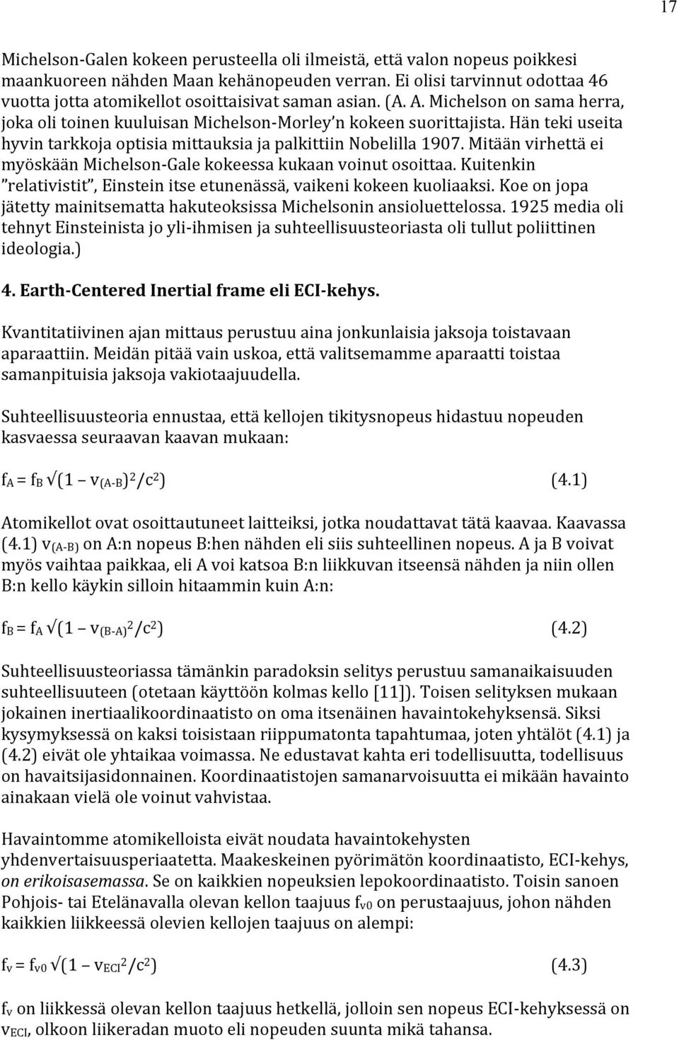 Hän teki useita hyvin tarkkoja optisia mittauksia ja palkittiin Nobelilla 1907. Mitään virhettä ei myöskään Michelson- Gale kokeessa kukaan voinut osoittaa.