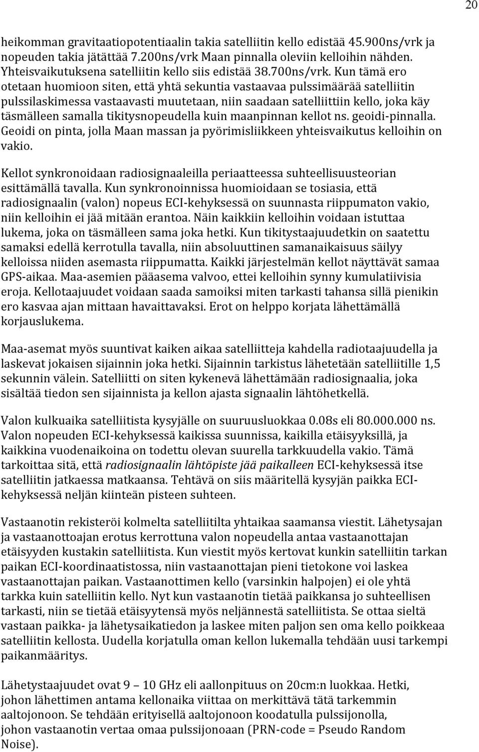 Kun tämä ero otetaan huomioon siten, että yhtä sekuntia vastaavaa pulssimäärää satelliitin pulssilaskimessa vastaavasti muutetaan, niin saadaan satelliittiin kello, joka käy täsmälleen samalla