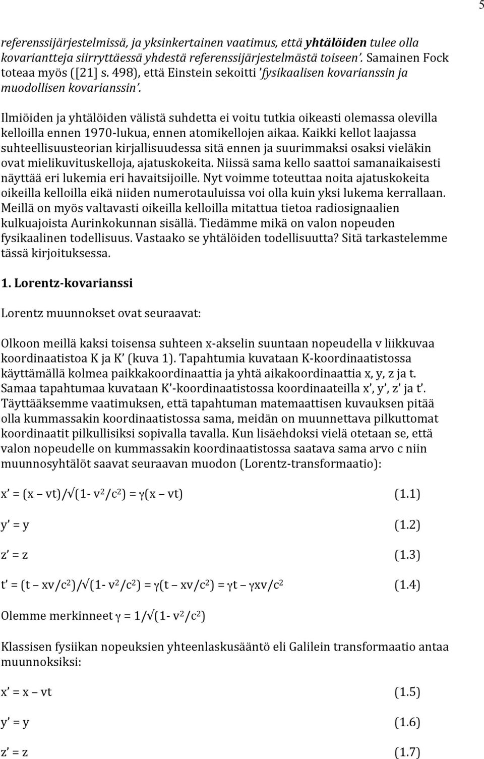 Ilmiöiden ja yhtälöiden välistä suhdetta ei voitu tutkia oikeasti olemassa olevilla kelloilla ennen 1970- lukua, ennen atomikellojen aikaa.