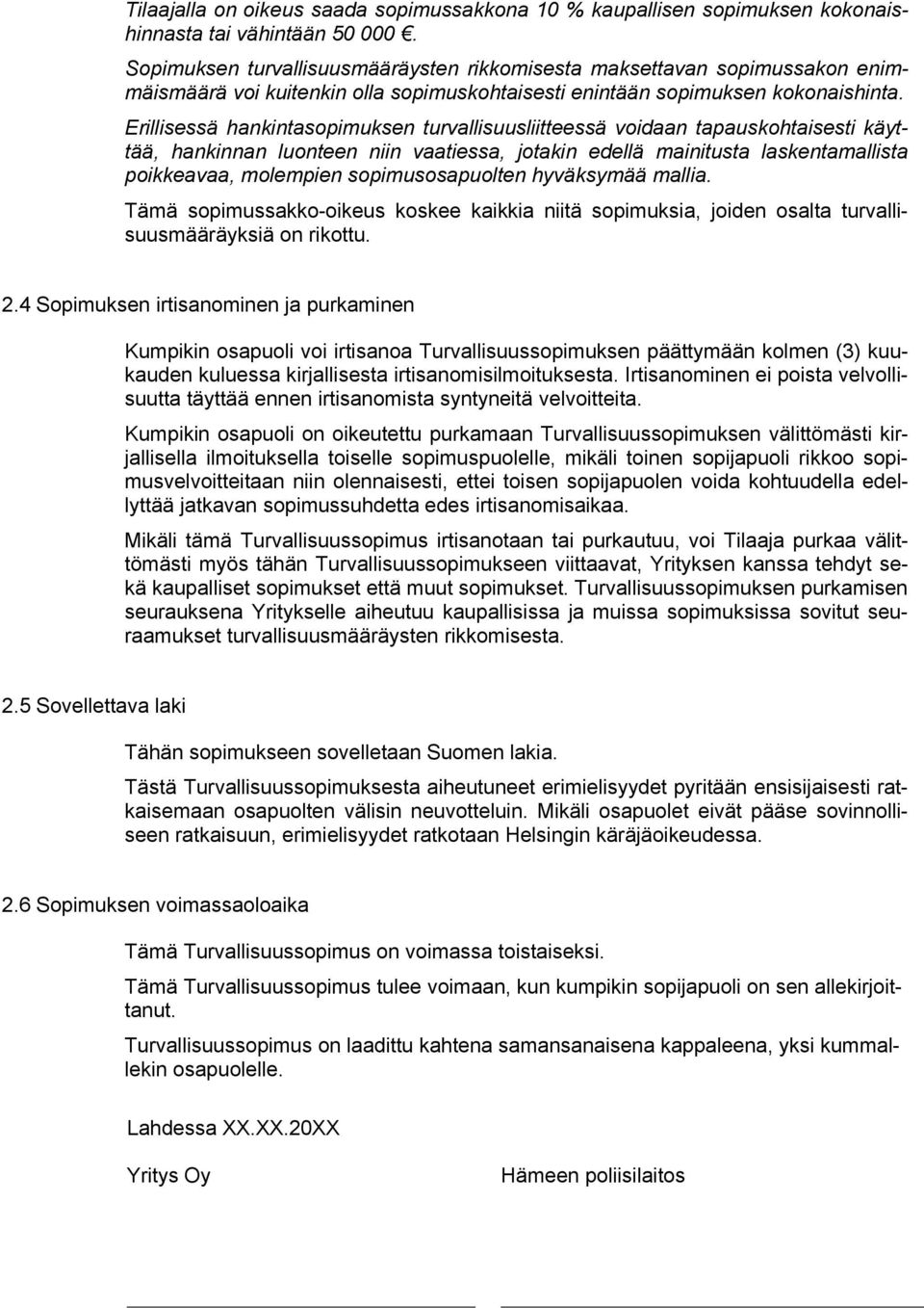 Erillisessä hankintasopimuksen turvallisuusliitteessä voidaan tapauskohtaisesti käyttää, hankinnan luonteen niin vaatiessa, jotakin edellä mainitusta laskentamallista poikkeavaa, molempien