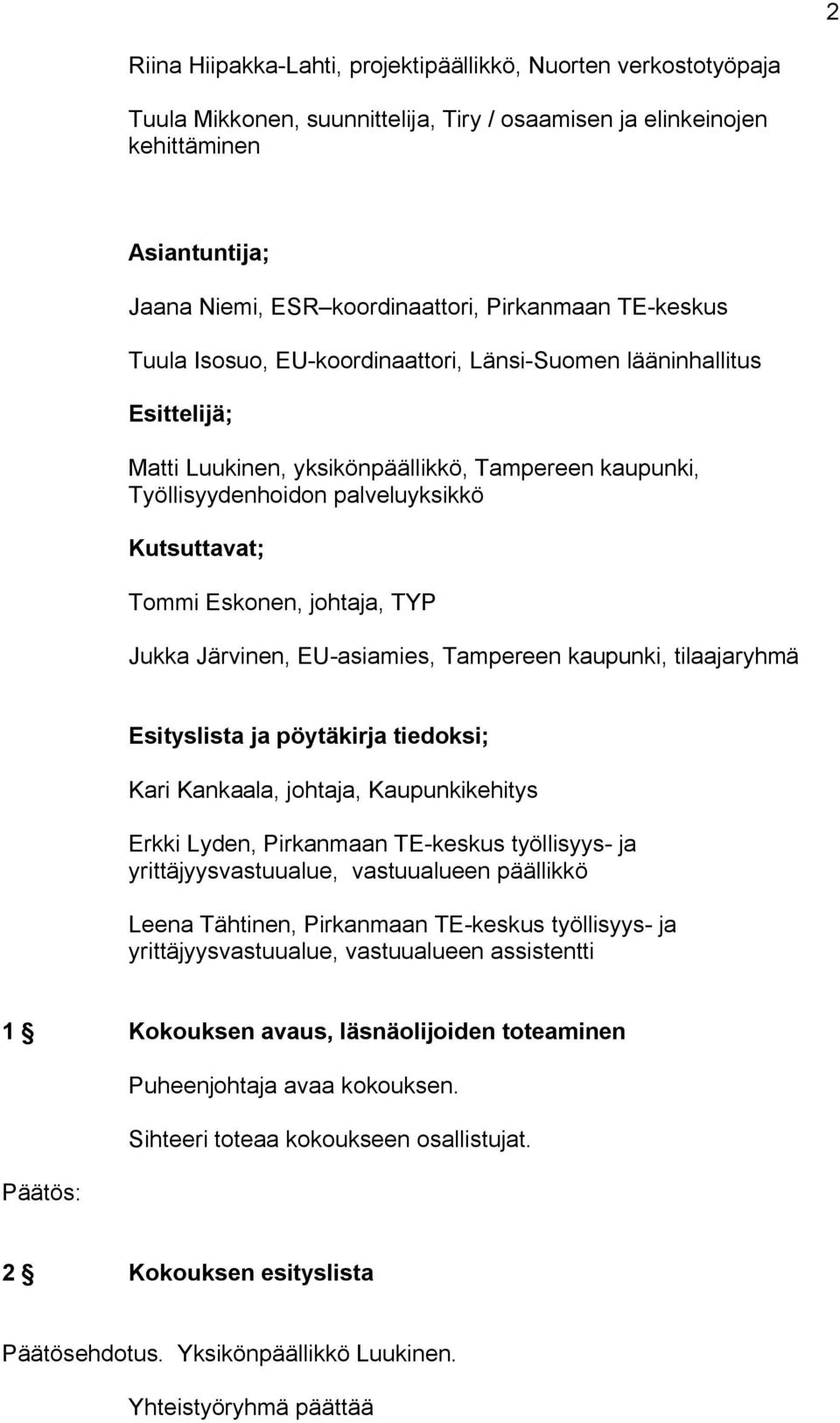 Tommi Eskonen, johtaja, TYP Jukka Järvinen, EU asiamies, Tampereen kaupunki, tilaajaryhmä Esityslista ja pöytäkirja tiedoksi; Kari Kankaala, johtaja, Kaupunkikehitys Erkki Lyden, Pirkanmaan TE keskus