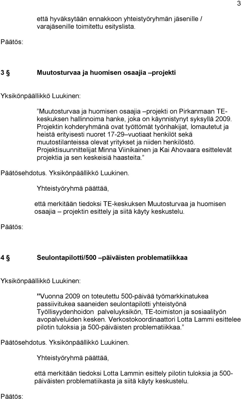 Projektin kohderyhmänä ovat työttömät työnhakijat, lomautetut ja heistä erityisesti nuoret 17 29 vuotiaat henkilöt sekä muutostilanteissa olevat yritykset ja niiden henkilöstö.