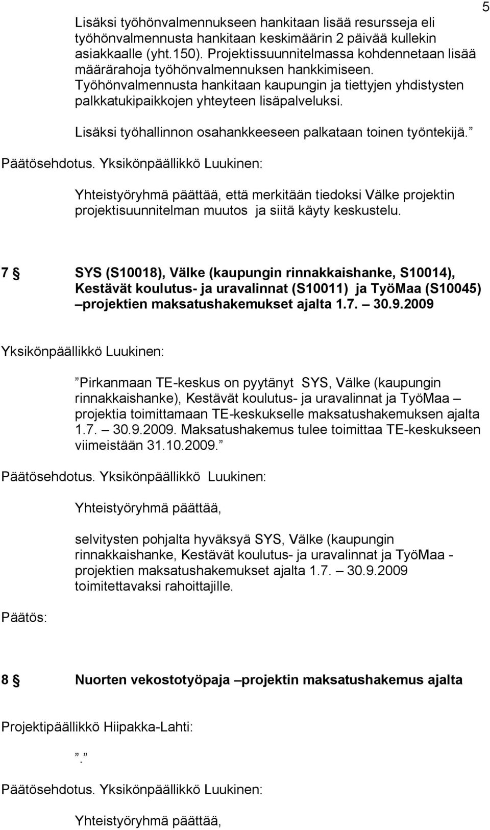 Lisäksi työhallinnon osahankkeeseen palkataan toinen työntekijä. Päätösehdotus. että merkitään tiedoksi Välke projektin projektisuunnitelman muutos ja siitä käyty keskustelu.