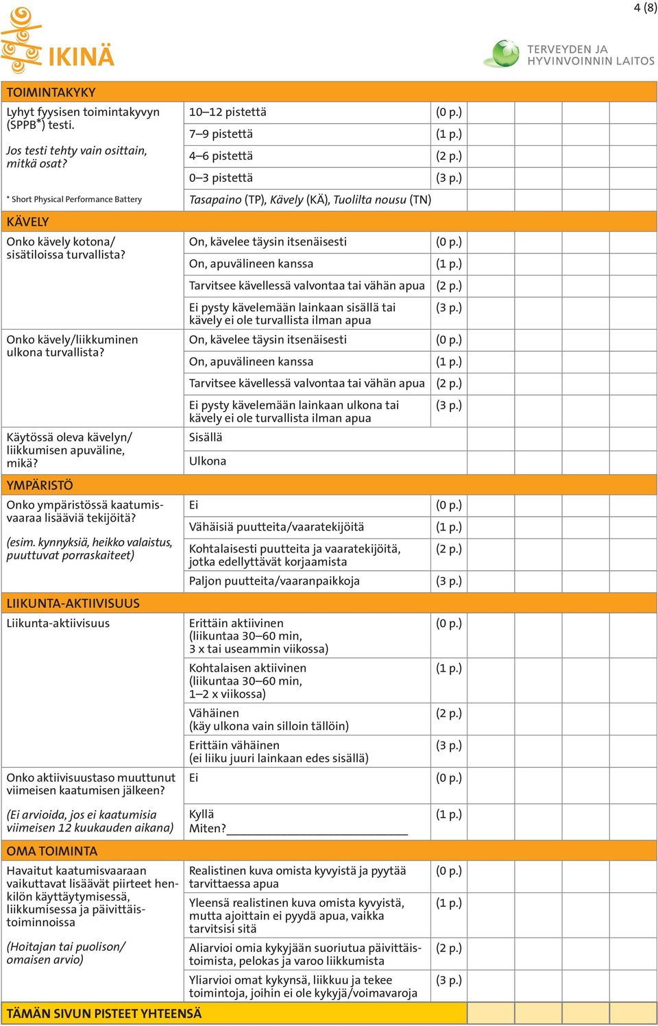 kynnyksiä, heikko valaistus, puuttuvat porraskaiteet) LIIKUNTA-AKTIIVISUUS Liikunta-aktiivisuus Onko aktiivisuustaso muuttunut viimeisen kaatumisen jälkeen?