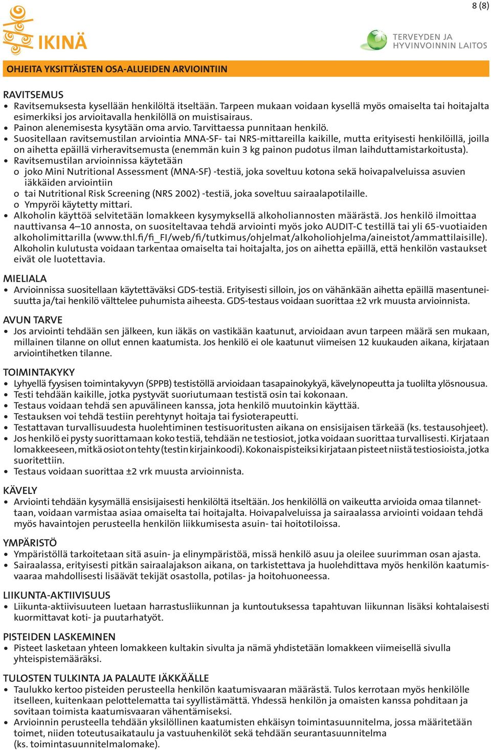 Suositellaan ravitsemustilan arviointia MNA-SF- tai NRS-mittareilla kaikille, mutta erityisesti henkilöillä, joilla on aihetta epäillä virheravitsemusta (enemmän kuin 3 kg painon pudotus ilman