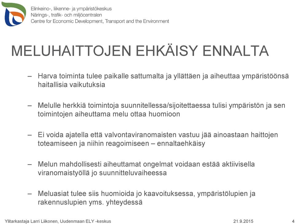 valvontaviranomaisten vastuu jää ainoastaan haittojen toteamiseen ja niihin reagoimiseen ennaltaehkäisy Melun mahdollisesti aiheuttamat ongelmat