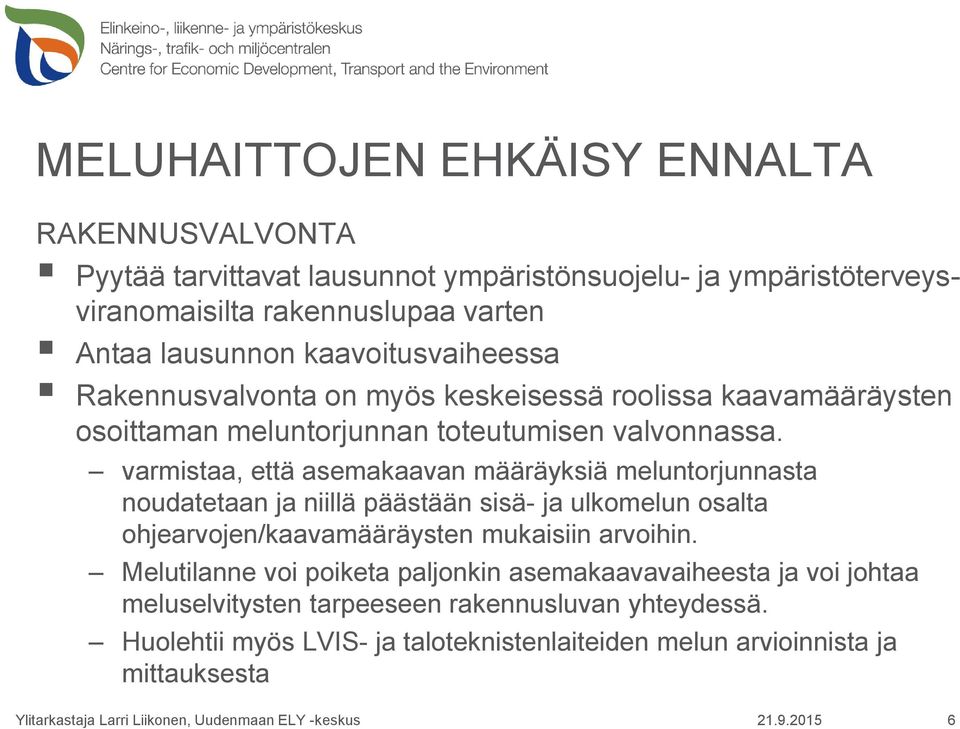 varmistaa, että asemakaavan määräyksiä meluntorjunnasta noudatetaan ja niillä päästään sisä- ja ulkomelun osalta ohjearvojen/kaavamääräysten mukaisiin arvoihin.