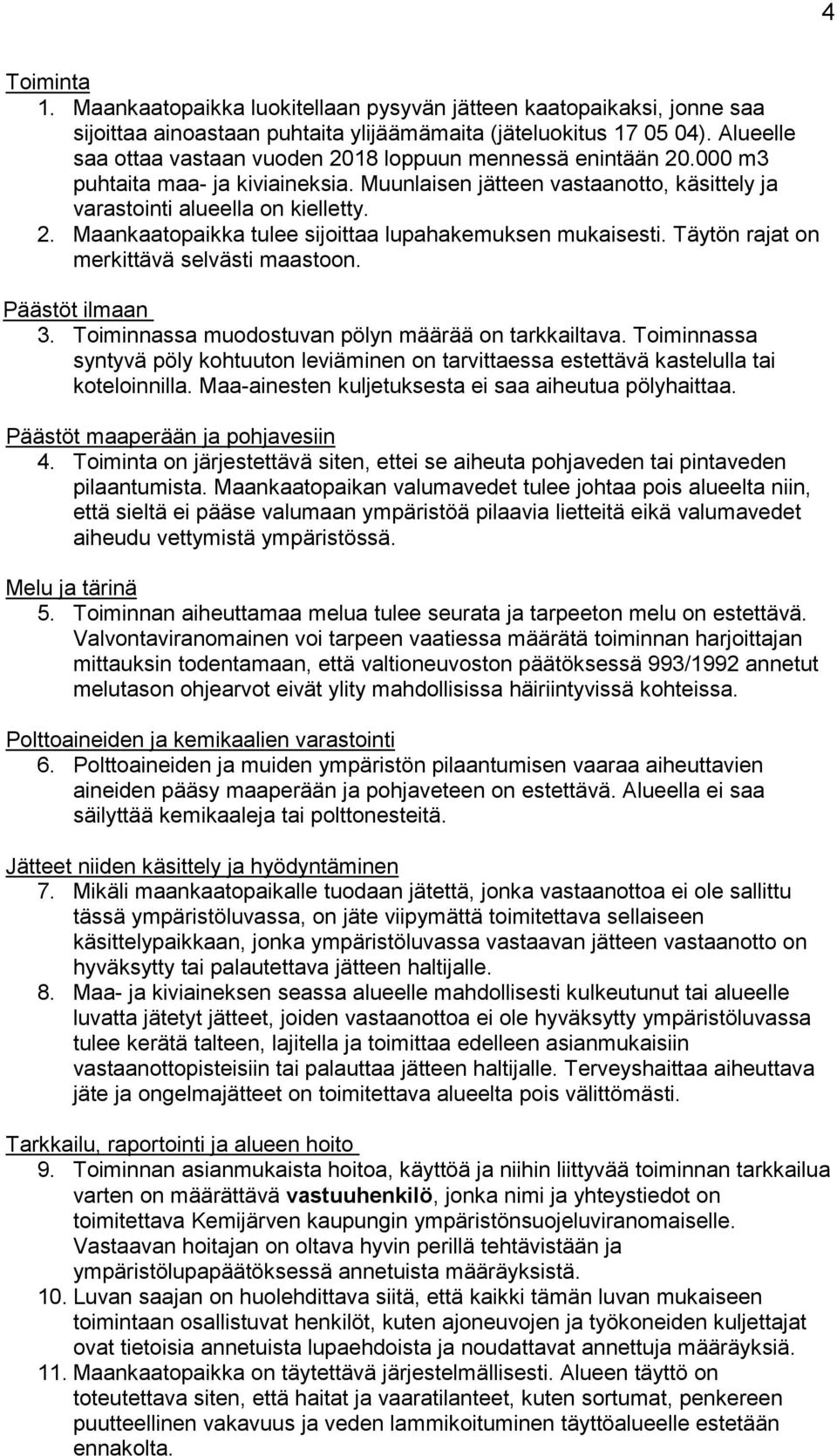 Täytön rajat on merkittävä selvästi maastoon. Päästöt ilmaan 3. Toiminnassa muodostuvan pölyn määrää on tarkkailtava.