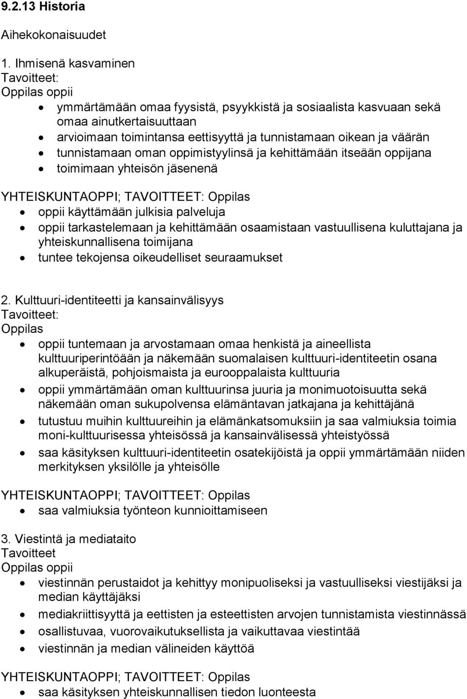 tunnistamaan oman oppimistyylinsä ja kehittämään itseään oppijana toimimaan yhteisön jäsenenä YHTEISKUNTAOPPI; TAVOITTEET: oppii käyttämään julkisia palveluja oppii tarkastelemaan ja kehittämään