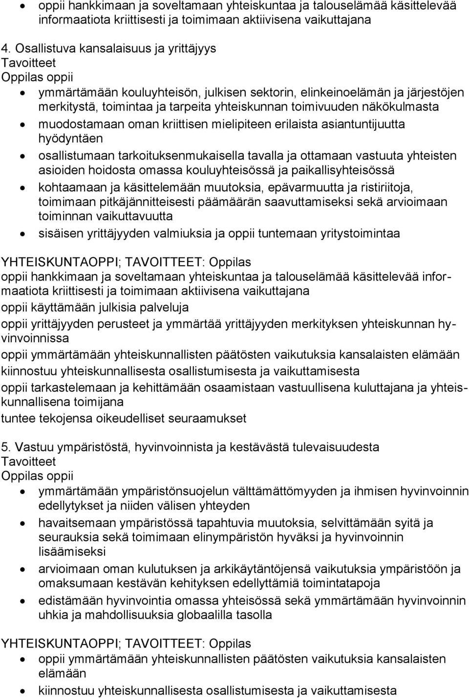 muodostamaan oman kriittisen mielipiteen erilaista asiantuntijuutta hyödyntäen osallistumaan tarkoituksenmukaisella tavalla ja ottamaan vastuuta yhteisten asioiden hoidosta omassa kouluyhteisössä ja