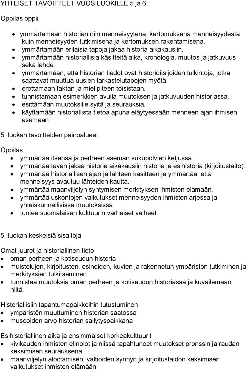 ymmärtämään, että historian tiedot ovat historioitsijoiden tulkintoja, jotka saattavat muuttua uusien tarkastelutapojen myötä. erottamaan faktan ja mielipiteen toisistaan.