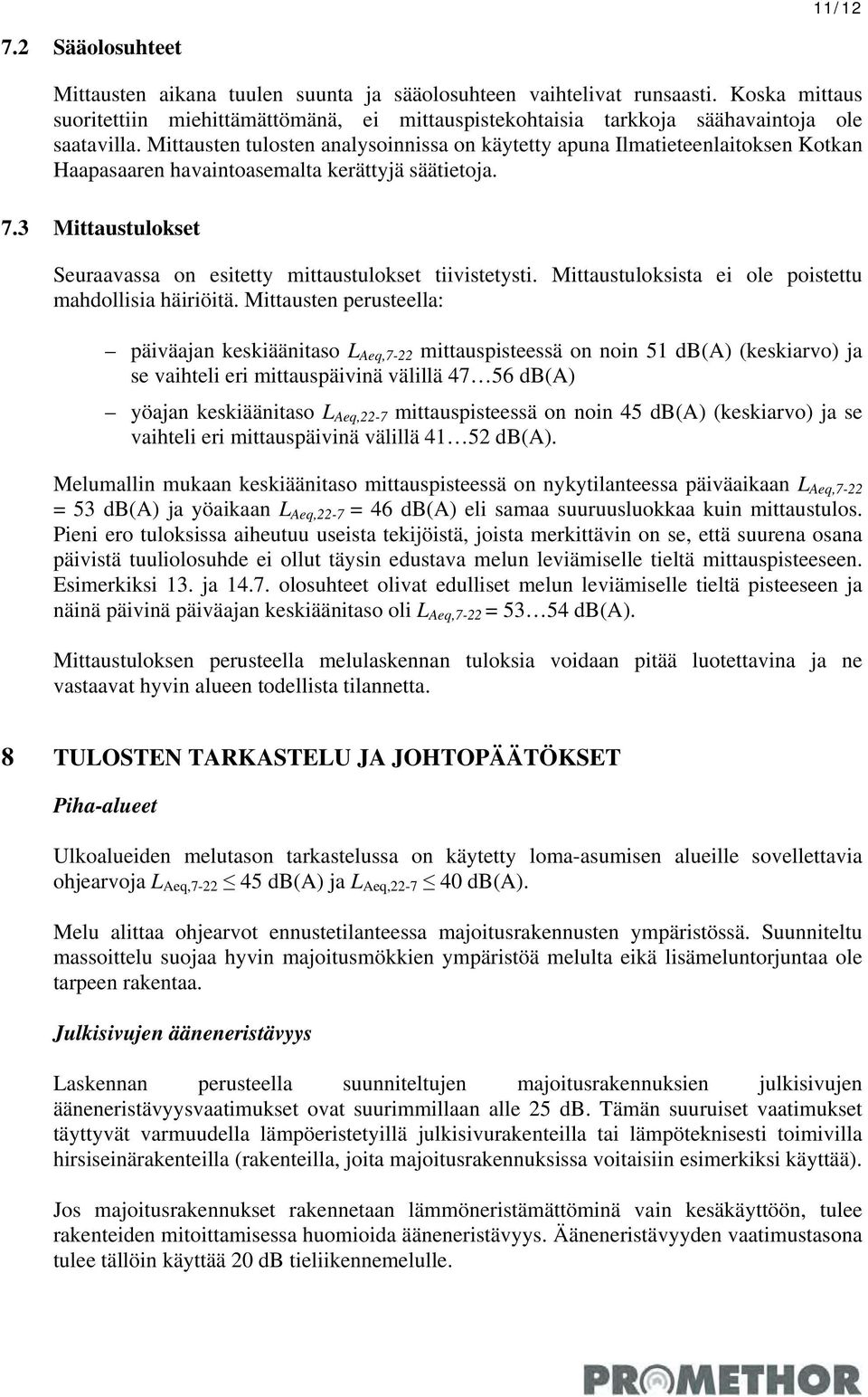 Mittausten tulosten analysoinnissa on käytetty apuna Ilmatieteenlaitoksen Kotkan Haapasaaren havaintoasemalta kerättyjä säätietoja. 7.