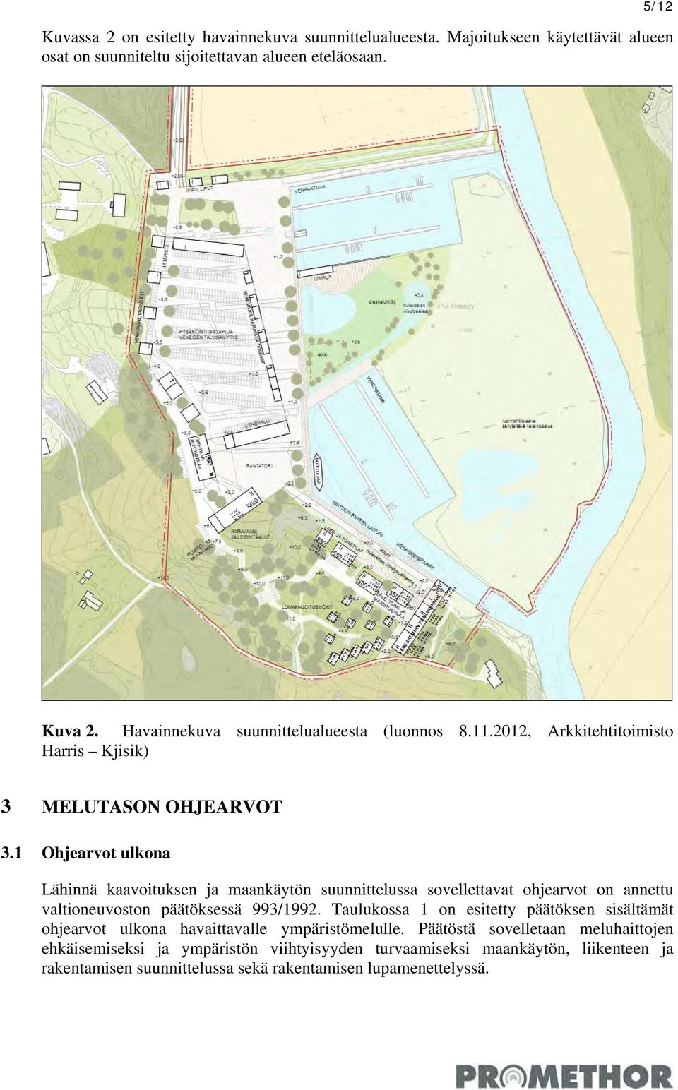 1 Ohjearvot ulkona Lähinnä kaavoituksen ja maankäytön suunnittelussa sovellettavat ohjearvot on annettu valtioneuvoston päätöksessä 993/1992.