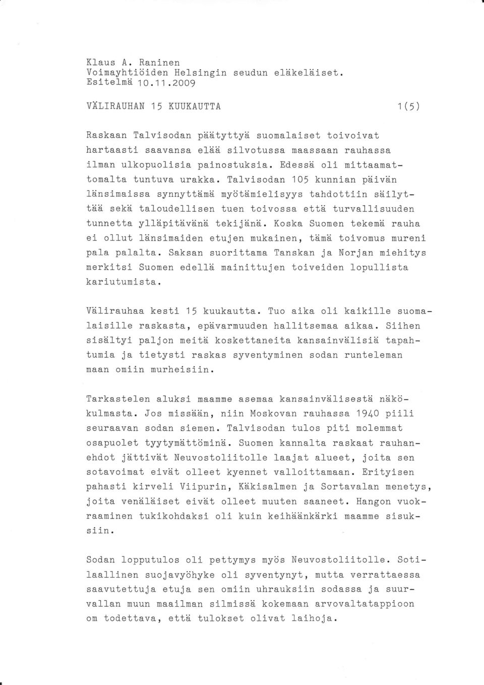 Edessd. o1i mittaamattomalta tuntuva urakka. Talvisodan 105 kunnian pd.ivd.n ld.ns j-maissa synnyttii.md mycitd.mieli syys tahdottiin siiilyttee sekd.