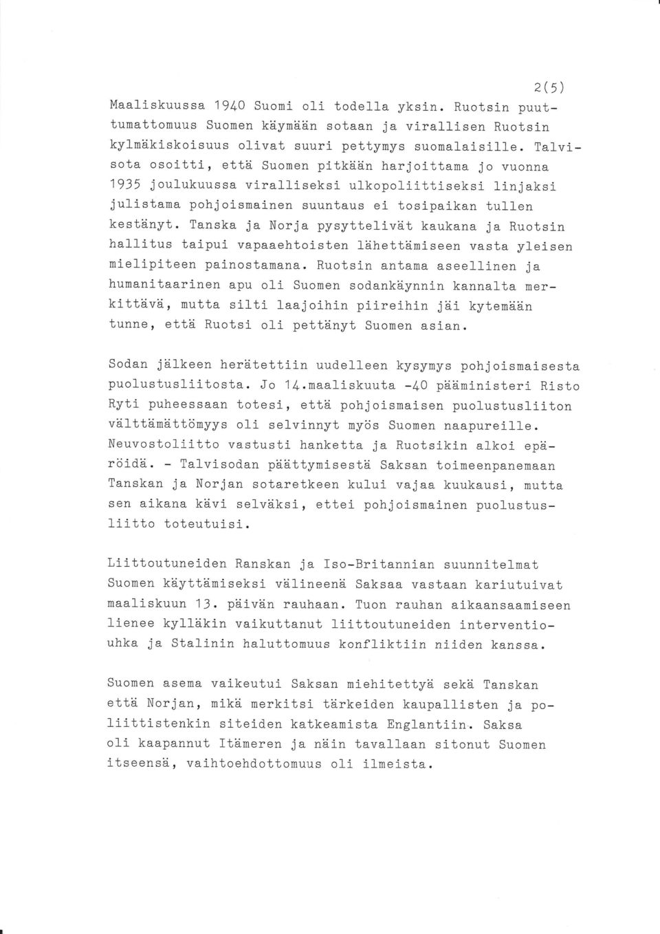 Tanska ja Norja pysyttelivdt kaukana ja Ruotsin hallitus taipui vapaaehtoisten ldhettdmiseen vasta yleisen mio'lini*aan ^ainostamana.