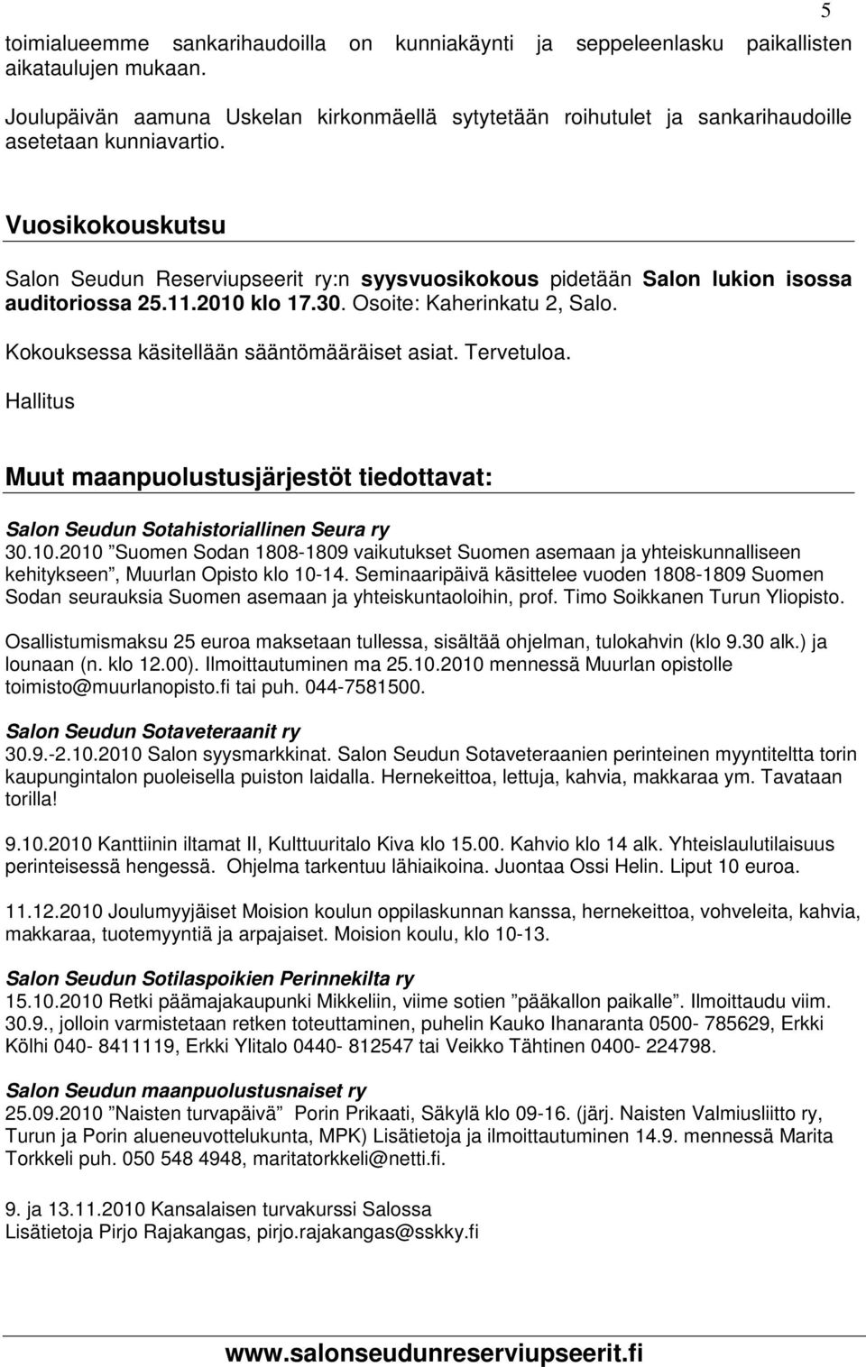 5 Vuosikokouskutsu Salon Seudun Reserviupseerit ry:n syysvuosikokous pidetään Salon lukion isossa auditoriossa 25.11.2010 klo 17.30. Osoite: Kaherinkatu 2, Salo.