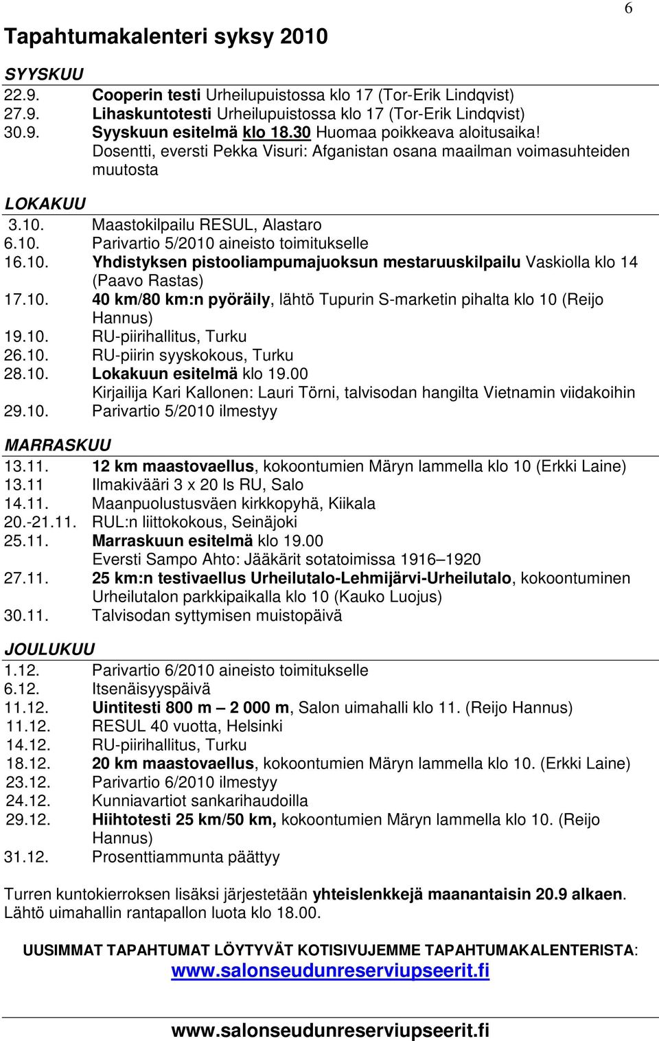 10. Yhdistyksen pistooliampumajuoksun mestaruuskilpailu Vaskiolla klo 14 (Paavo Rastas) 17.10. 40 km/80 km:n pyöräily, lähtö Tupurin S-marketin pihalta klo 10 (Reijo Hannus) 19.10. RU-piirihallitus, Turku 26.