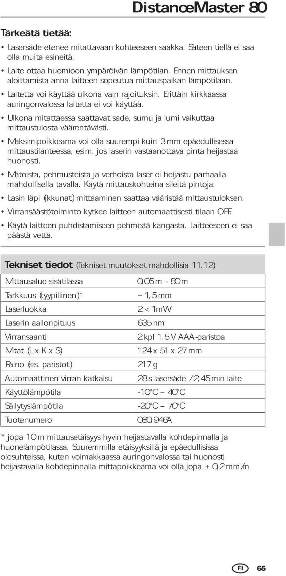 mittauksen Laitetta auringonvalossa voi käyttää laitetta ulkona ei voi vain käyttää. rajoituksin. Erittäin kirkkaassa Ulkona mittaustulosta mitattaessa väärentävästi.