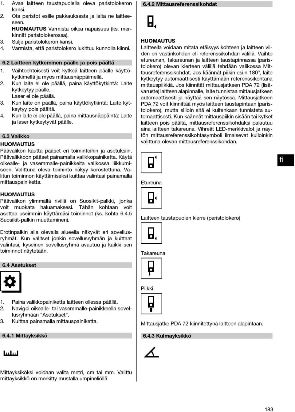 Vaihtoehtoisesti voit kytkeä laitteen päälle käyttökytkimellä ja myös mittausnäppäimellä. 2. Kun laite ei ole päällä, paina käyttökytkintä: Laite kytkeytyy päälle. Laser ei ole päällä. 3.