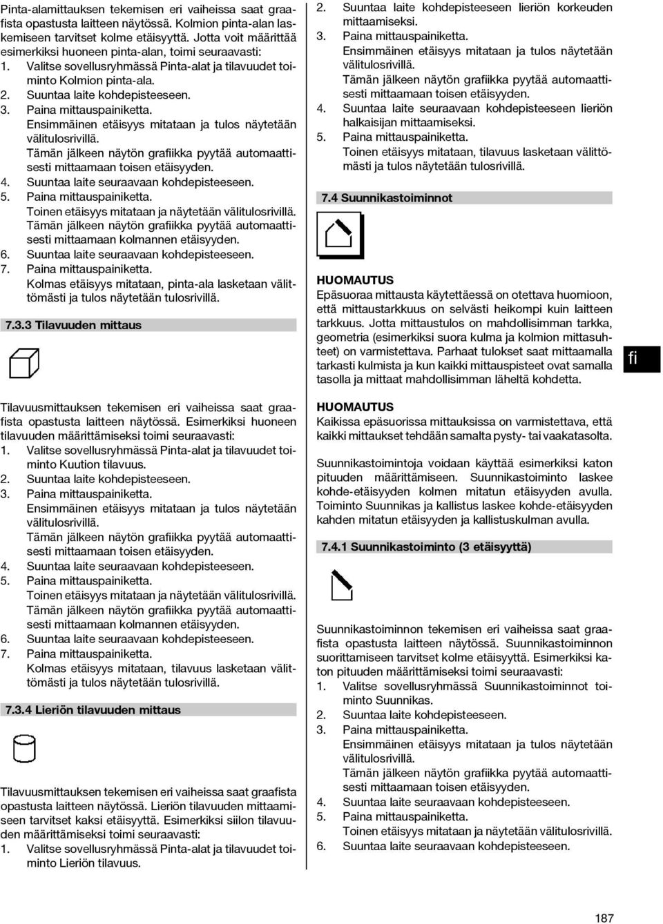 Ensimmäinen etäisyys mitataan ja tulos näytetään välitulosrivillä. mittaamaan toisen etäisyyden. 4. Suuntaa laite seuraavaan kohdepisteeseen. 5. Paina mittauspainiketta.