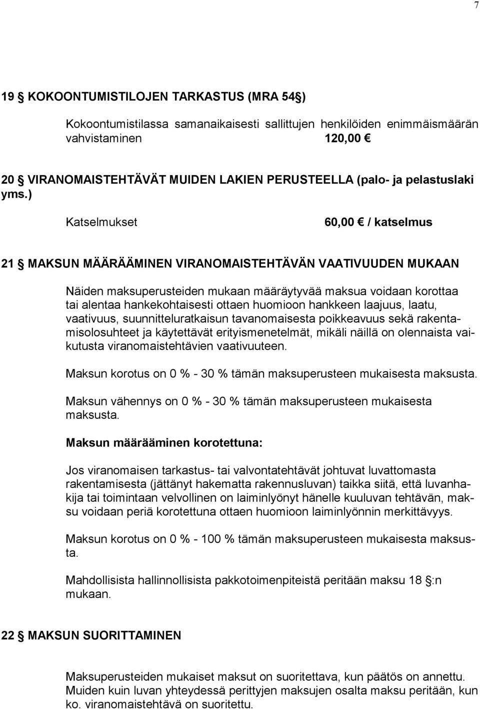 ) Katselmukset 21 MAKSUN MÄÄRÄÄMINEN VIRANOMAISTEHTÄVÄN VAATIVUUDEN MUKAAN Näiden maksuperusteiden mukaan määräytyvää maksua voidaan korottaa tai alentaa hankekohtaisesti ottaen huomioon hankkeen