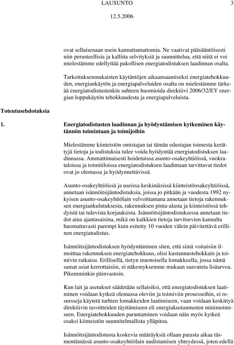 Tarkoituksenmukaisten käytäntöjen aikaansaamiseksi energiatehokkuuden, energiankäytön ja energiapalveluiden osalta on mielestämme tärkeää energiatodistustenkin suhteen huomioida direktiivi 2006/32/EY