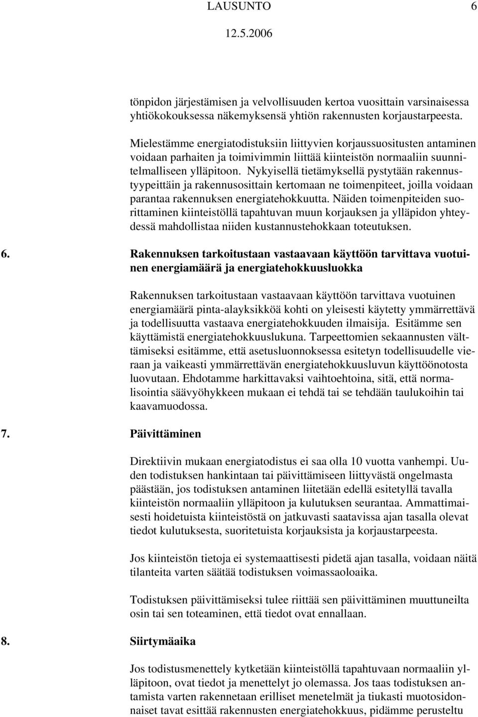 Nykyisellä tietämyksellä pystytään rakennustyypeittäin ja rakennusosittain kertomaan ne toimenpiteet, joilla voidaan parantaa rakennuksen energiatehokkuutta.