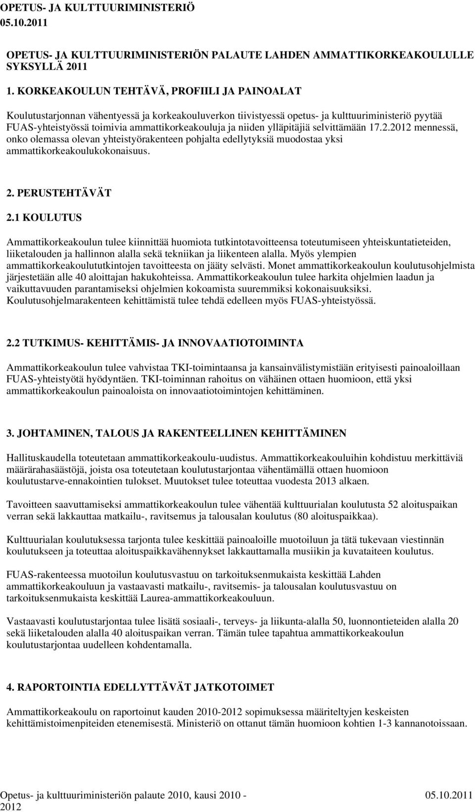 niiden ylläpitäjiä selvittämään 17.2.2012 mennessä, onko olemassa olevan yhteistyörakenteen pohjalta edellytyksiä muodostaa yksi ammattikorkeakoulukokonaisuus. 2. PERUSTEHTÄVÄT 2.