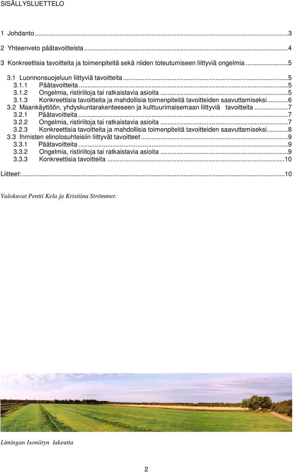 ..6 3.2 Maankäyttöön, yhdyskuntarakenteeseen ja kulttuurimaisemaan liittyviä tavoitteita...7 3.2.1 äätavoitteita...7 3.2.2 Ongelmia, ristiriitoja tai ratkaistavia asioita...7 3.2.3 Konkreettisia tavoitteita ja mahdollisia toimenpiteitä tavoitteiden saavuttamiseksi.