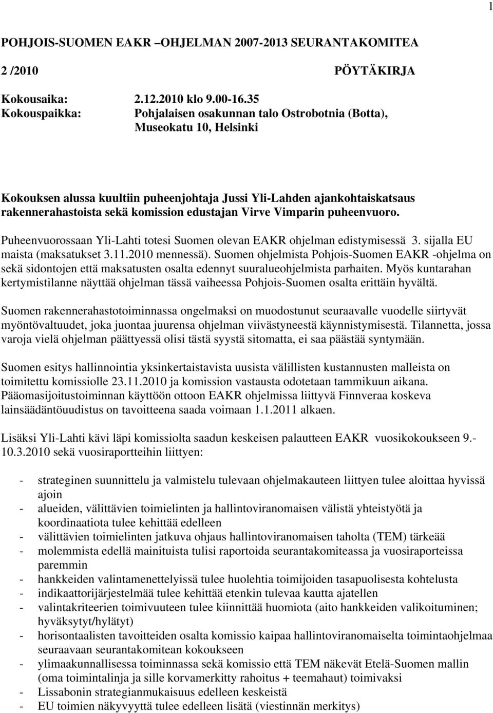 edustajan Virve Vimparin puheenvuoro. Puheenvuorossaan Yli-Lahti totesi Suomen olevan EAKR ohjelman edistymisessä 3. sijalla EU maista (maksatukset 3.11.2010 mennessä).