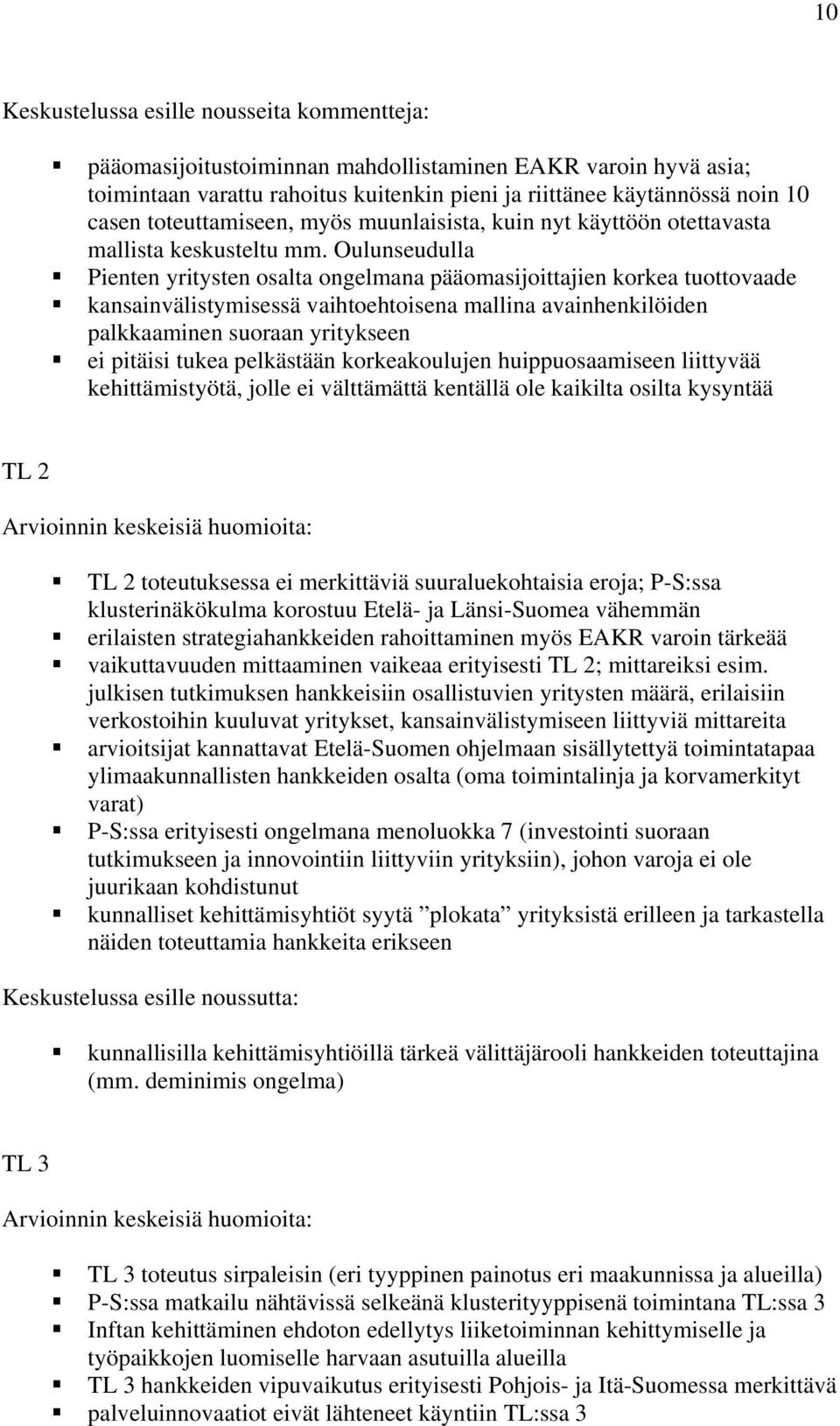 Oulunseudulla Pienten yritysten osalta ongelmana pääomasijoittajien korkea tuottovaade kansainvälistymisessä vaihtoehtoisena mallina avainhenkilöiden palkkaaminen suoraan yritykseen ei pitäisi tukea