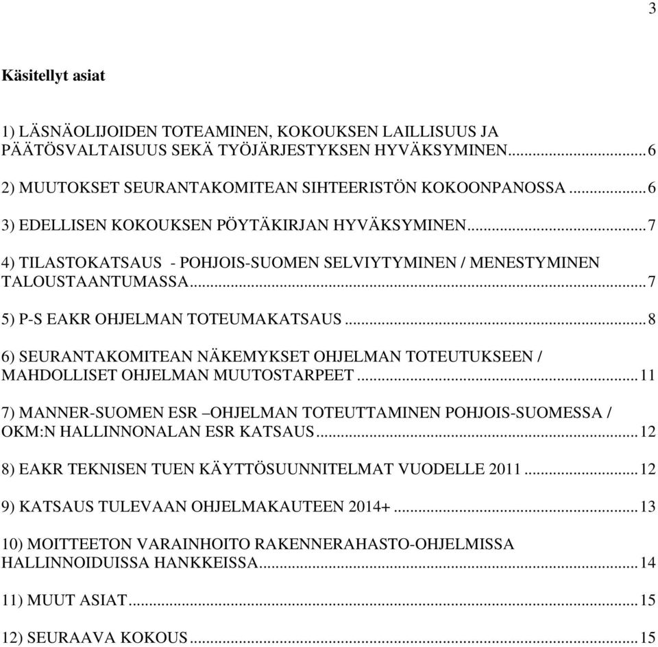 ..8 6) SEURANTAKOMITEAN NÄKEMYKSET OHJELMAN TOTEUTUKSEEN / MAHDOLLISET OHJELMAN MUUTOSTARPEET...11 7) MANNER-SUOMEN ESR OHJELMAN TOTEUTTAMINEN POHJOIS-SUOMESSA / OKM:N HALLINNONALAN ESR KATSAUS.