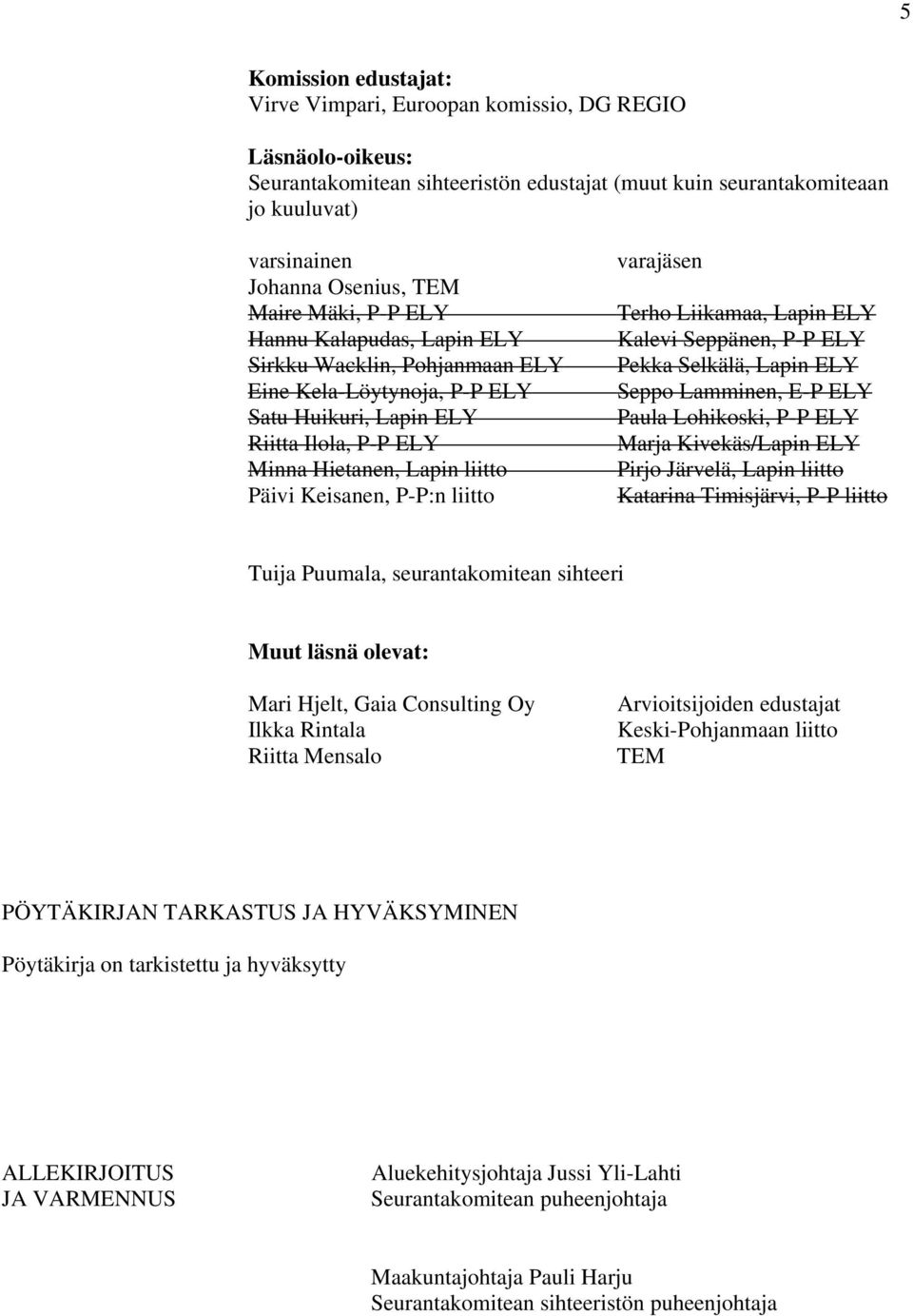 P-P:n liitto varajäsen Terho Liikamaa, Lapin ELY Kalevi Seppänen, P-P ELY Pekka Selkälä, Lapin ELY Seppo Lamminen, E-P ELY Paula Lohikoski, P-P ELY Marja Kivekäs/Lapin ELY Pirjo Järvelä, Lapin liitto
