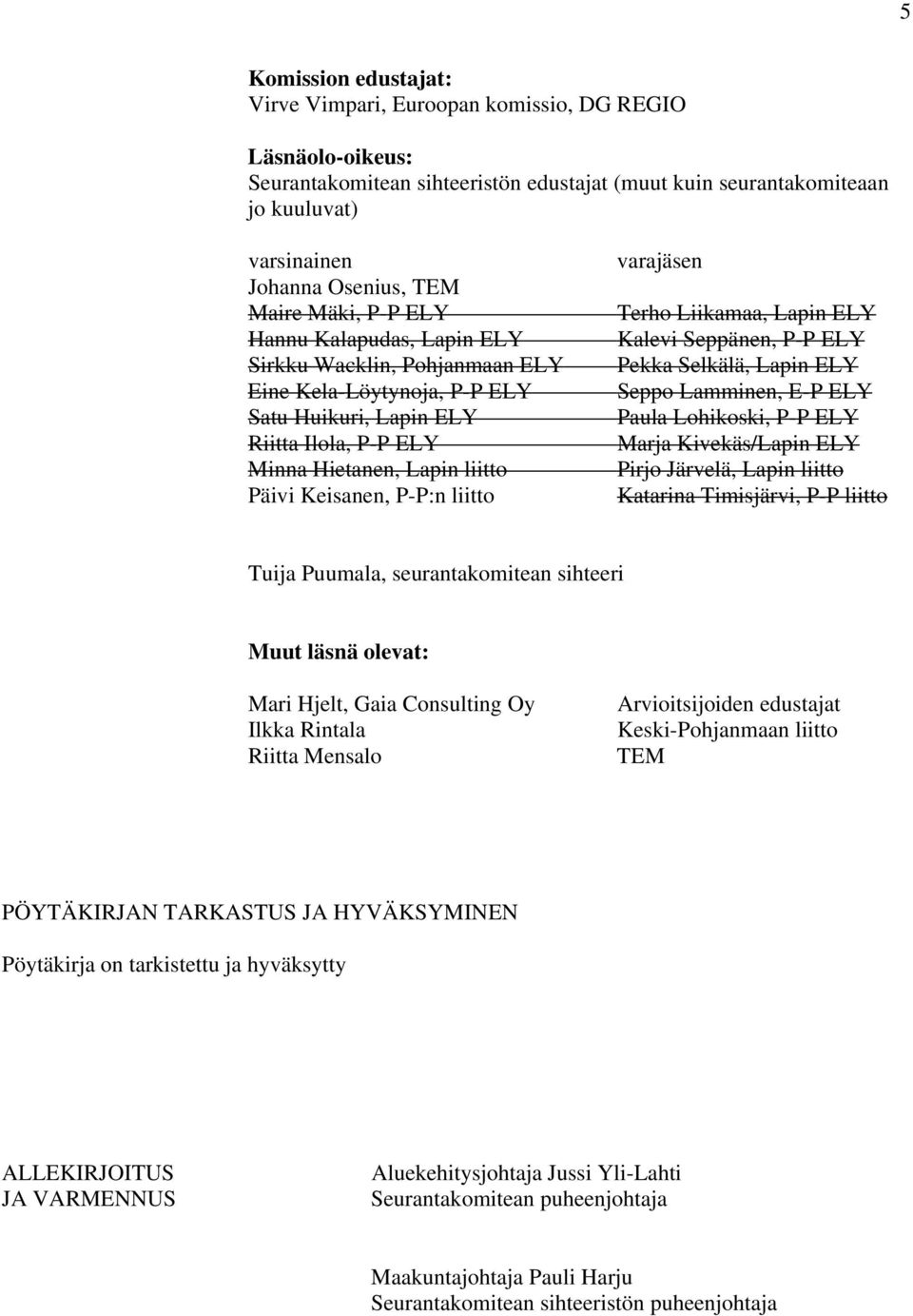 P-P:n liitto varajäsen Terho Liikamaa, Lapin ELY Kalevi Seppänen, P-P ELY Pekka Selkälä, Lapin ELY Seppo Lamminen, E-P ELY Paula Lohikoski, P-P ELY Marja Kivekäs/Lapin ELY Pirjo Järvelä, Lapin liitto