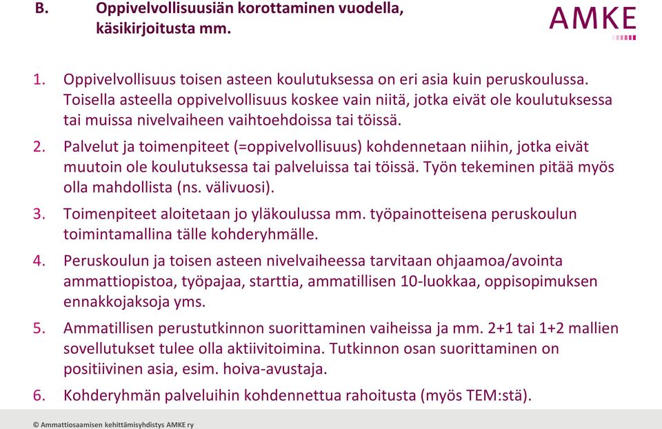 Palvelut ja toimenpiteet (=oppivelvollisuus) kohdennetaan niihin, jotka eivät muutoin ole koulutuksessa tai palveluissa tai töissä. Työn tekeminen pitää myös olla mahdollista (ns. välivuosi). 3.