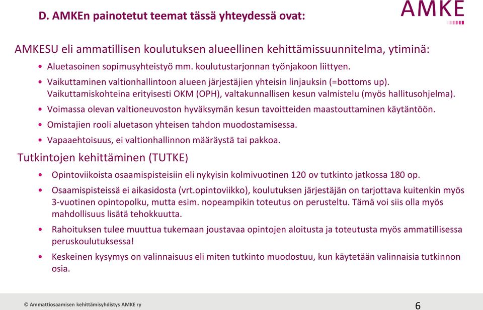 Vaikuttamiskohteina erityisesti OKM (OPH), valtakunnallisen kesun valmistelu (myös hallitusohjelma). Voimassa olevan valtioneuvoston hyväksymän kesun tavoitteiden maastouttaminen käytäntöön.