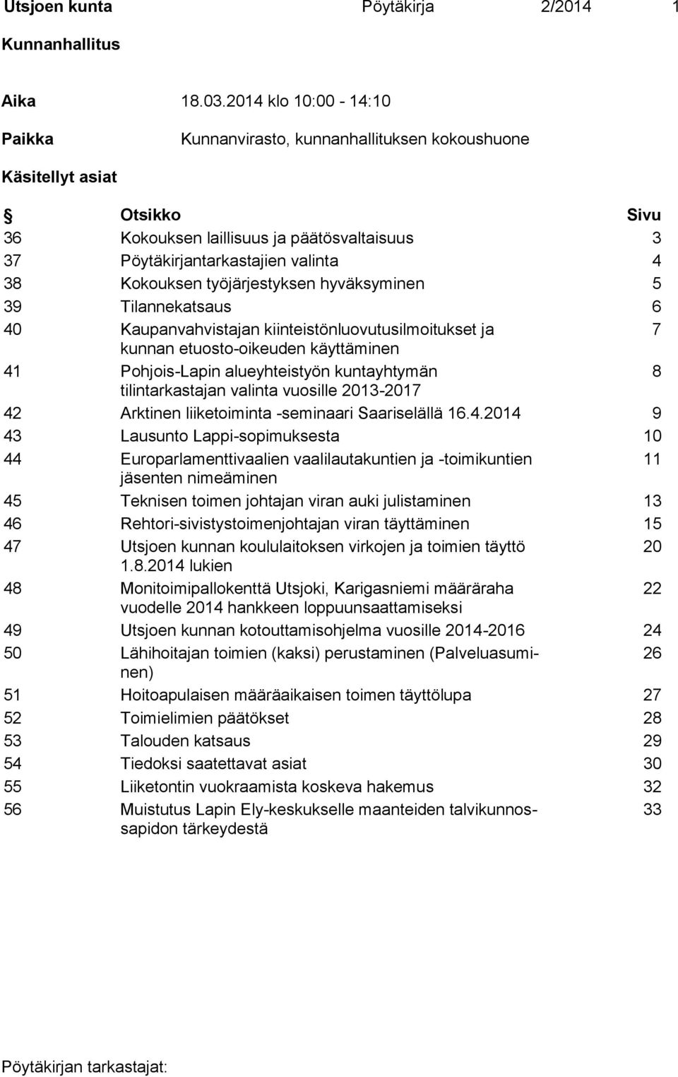 työjärjestyksen hyväksyminen 5 39 Tilannekatsaus 6 40 Kaupanvahvistajan kiinteistönluovutusilmoitukset ja 7 kunnan etuosto-oikeuden käyttäminen 41 Pohjois-Lapin alueyhteistyön kuntayhtymän 8